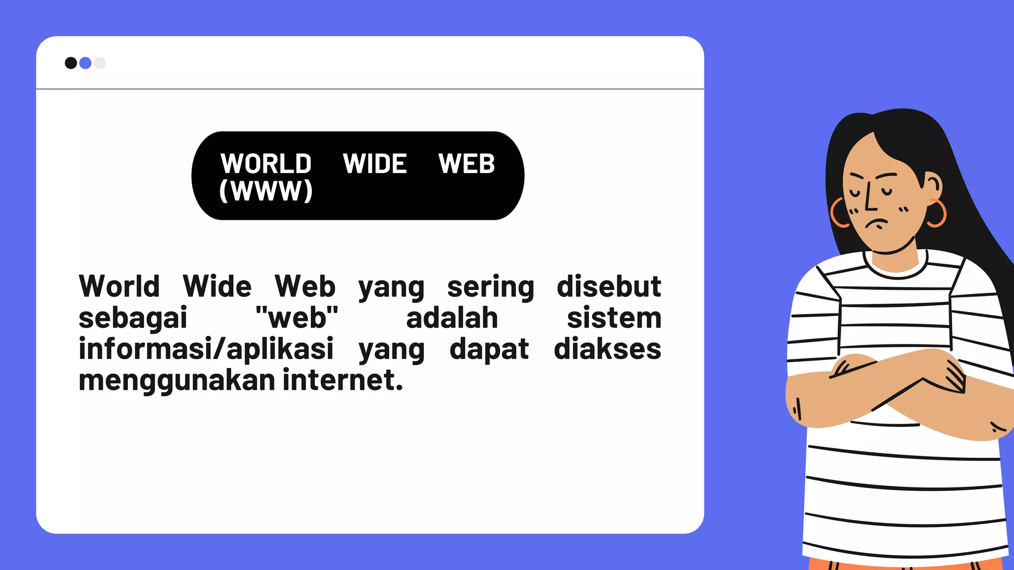 World Wide Web yang sering disebut
sebagai "web" adalah sistem
informasi/aplikasi yang dapat diakses
menggunakan internet.
WORLD WIDE WEB
(WWW)
 