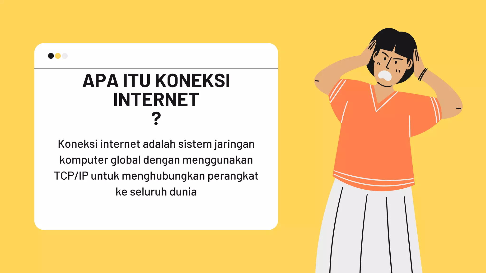APA ITU KONEKSI
INTERNET
?
Koneksi internet adalah sistem jaringan
komputer global dengan menggunakan
TCP/IP untuk menghubungkan perangkat
ke seluruh dunia
 