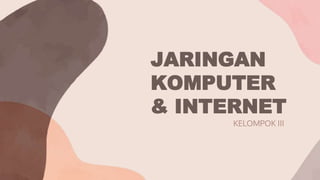 JARINGAN
KOMPUTER
& INTERNET
KELOMPOK III
 