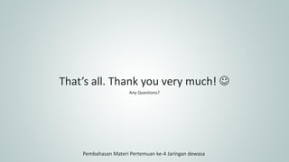 That’s all. Thank you very much! 
Any Questions?
Pembahasan Materi Pertemuan ke-4 Jaringan dewasa
 