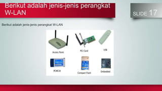 Berikut adalah jenis-jenis perangkat
W-LAN SLIDE 17
Berikut adalah jenis-jenis perangkat W-LAN
 