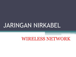 JARINGAN NIRKABEL
WIRELESS NETWORK
 