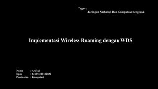 Implementasi Wireless Roaming dengan WDS
Nama : Arif Ali
Npm : 121055520112032
Peminatan : Komputasi
Tugas :
Jaringan Nirkabel Dan Komputasi Bergerak
 
