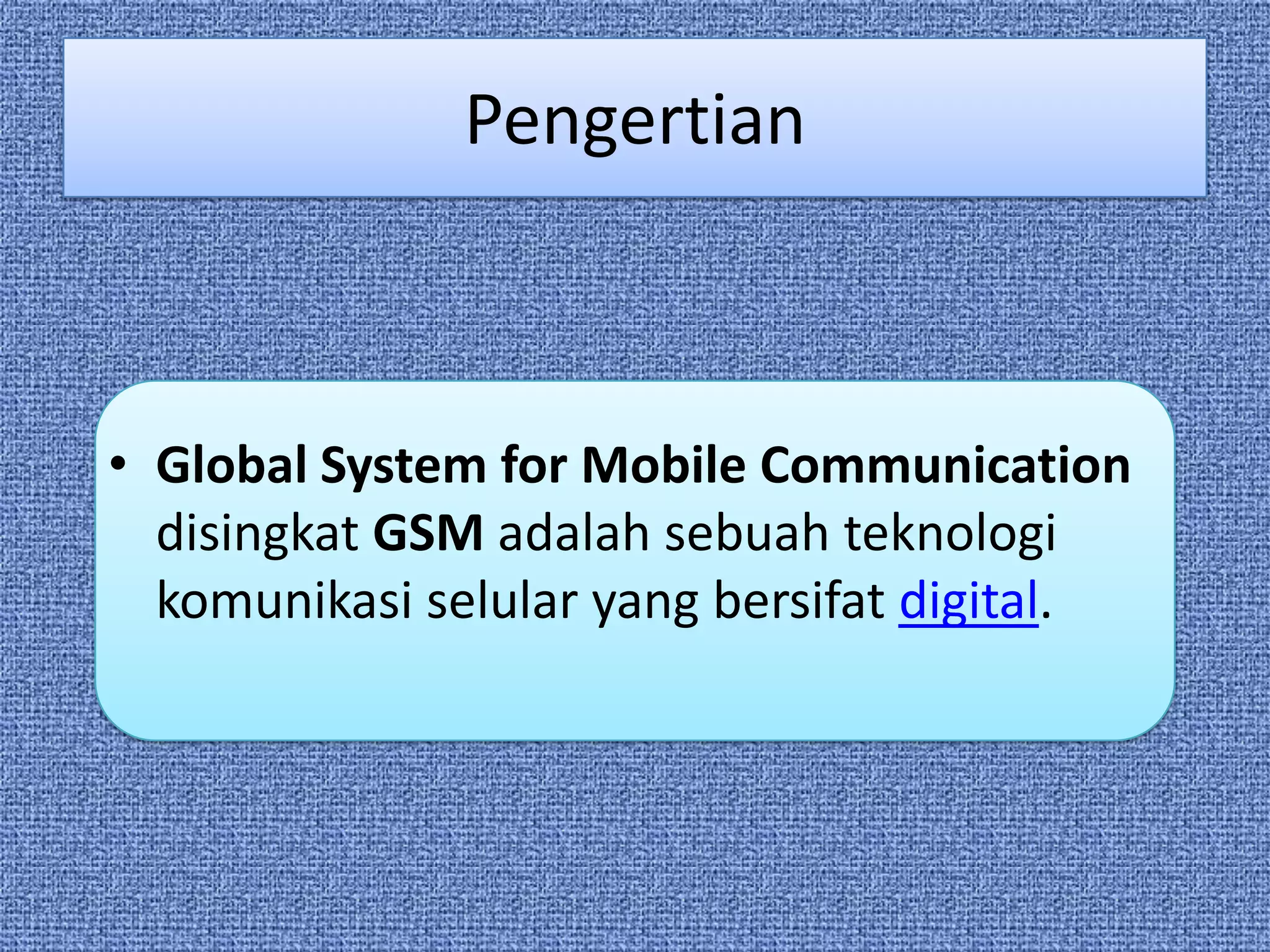 Pengertian



• Global System for Mobile Communication
  disingkat GSM adalah sebuah teknologi
  komunikasi selular yang bersifat digital.
 