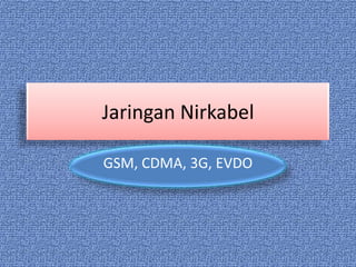 Jaringan Nirkabel

GSM, CDMA, 3G, EVDO
 