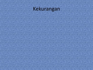 Kekurangan
 