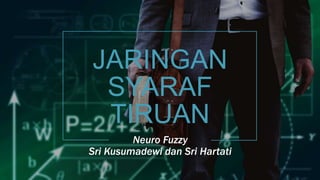 JARINGAN
SYARAF
TIRUAN
Neuro Fuzzy
Sri Kusumadewi dan Sri Hartati
1
 