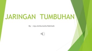 JARINGAN TUMBUHAN
By : Ayu Anita Aulia Rahmah
 