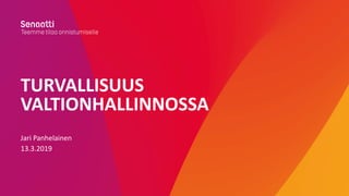 TURVALLISUUS
VALTIONHALLINNOSSA
Jari Panhelainen
13.3.2019
 