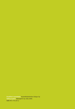 Graaﬁnen suunnittelu Suunnittelutoimisto Unique Oy
Taitto ja paino Kalevaprint Oy, Oulu 2006
ISBN 951-714-241-2
 