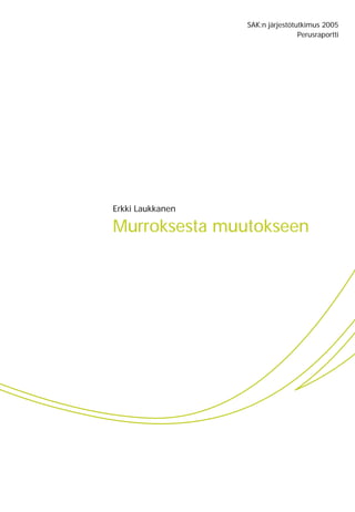 SAK:n järjestötutkimus 2005
                                  Perusraportti




Erkki Laukkanen

Murroksesta muutokseen
 
