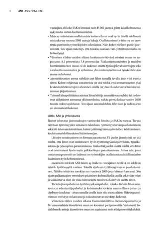 6   MUUTOS . LIIKE .




                           vastaajista, eli koko SAK:n kentässä noin 45 000 jäsentä, joista kaksi kolmasosaa
                           nykyisiä tai entisiä luottamusmiehiä.
                       •   Myös ay-toimintaan osallistumista koskevat luvut ovat hyvin lähellä edellisessä
                           mittauksessa vuonna 2000 saatuja lukuja. Osallistumisen tärkein syy on tarve
                           tietää paremmin työntekijöiden oikeuksista. Näin kokee edelleen puolet jäse-
                           nistöstä. Sen sijaan näkemys, että tuloksia saadaan vain yhteistoiminnalla on
                           heikentynyt.
                       •   Viimeisen viiden vuoden aikana luottamustehtävissä olevien osuus on su-
                           pistunut 8,3 prosentista 7,8 prosenttiin. Pääluottamusmiesten ja muiden
                           luottamusmiesten osuus ei ole laskenut, mutta työsuojeluvaltuutettujen sekä
                           varaluottamusmiesten ja erilaisissa yhteistoimintaelimissä työskentelevien
                           osuus on laskenut.
                       •   Ammattiosaston asema nähdään nyt lähes samalla tavalla kuin viisi vuotta
                           sitten. Kolme neljäsosaa vastanneista on sitä mieltä, että ammattiosaston yksi
                           keskeisin tehtävä etujen valvomisen ohella on yhteenkuuluvuutta lisäävän toi-
                           minnan järjestäminen.
                       •   Työmarkkinapoliittisissa asioissa liiton lehti ja ammattiosaston lehti tai tiedote
                           ovat säilyttäneet asemansa ykkösmedioina, vaikka pientä laskua vuoden 2000
                           tasosta onkin tapahtunut. Sen sijaan sanomalehden, television ja radion arvo
                           on olennaisesti laskenut.

                       Liitto, SAK ja yhteiskunta
                       Jäsenet odottavat jäsenmaksujen vastineeksi liitoilta ja SAK:lta turvaa. Turvaa
                       tarvitaan työttömyyden vastaiseen taisteluun, työttömyysturvan puolustamiseen
                       sekä sitä tukevaan toimintaan, kuten työttömyyskassapalveluiden kehittämiseen,
                       koulutusmahdollisuuksien lisäämiseen jne.
                           Liittojen onnistuminen on hieman parantunut. Yli puolet jäsenistöstä on sitä
                       mieltä, että liitot ovat onnistuneet hyvin työttömyyskassapalveluissa, työaika-
                       asioissa ja työsuojelun parantamisessa. Lisäksi liki puolet on sitä mieltä, että liitot
                       ovat onnistuneet hyvin myös palkkaehtojen parantamisessa. Ainoa asia, jossa
                       onnistumisprosentti on laskenut on työntekijän osallistumismahdollisuuksien
                       lisääminen työn kehittämisessä.
                           Jäsenistön mielestä SAK:laisen ay-liikkeen ensisijainen tehtävä on edelleen
                       taistelu työttömyyttä vastaan. Toisella sijalla on työttömyysturvan puolustami-
                       nen. Näiden tehtävien merkitys on vuodesta 2000 jopa hieman kasvanut. Sen
                       sijaan palkansaajien verotuksen pitäminen kohtuullisella tasolla sekä eläke-edut
                       ja sosiaaliturva eivät ole enää niin tärkeitä tavoitteita kuin viisi vuotta sitten.
                           Tärkein jäsenpalvelu on työttömyyskassapalvelut, toiseksi tärkein liiton neu-
                       vonta ja asiantuntijapalvelut ja kolmanneksi tärkein ammatillinen jatko- ja
                       täydennyskoulutus – aivan samalla tavalla kuin viisi vuotta sitten. Oikeusaputoi-
                       minnan merkitys on kasvanut ja vakuutusturvan merkitys laskenut.
                           Viimeisen viiden vuoden aikana Vasemmistoliittoa, Keskustapuoluetta ja
                       Perussuomalaisia äänestävien osuus on kasvanut pari prosenttia. Vastaavasti So-
                       sialidemokraatteja äänestävien osuus on supistunut noin viisi prosenttiyksikköä.
 