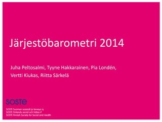 Järjestöbarometri 2014
Juha Peltosalmi, Tyyne Hakkarainen, Pia Londén,
Vertti Kiukas, Riitta Särkelä
 