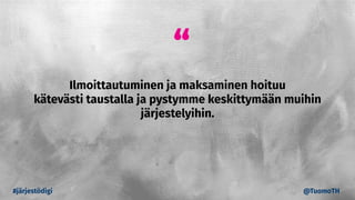 “
Ilmoittautuminen ja maksaminen hoituu
kätevästi taustalla ja pystymme keskittymään muihin
järjestelyihin.
#järjestödigi @TuomoTH
 