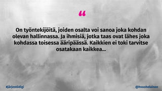 “
#järjestödigi @hvuohelainen
On työntekijöitä, joiden osalta voi sanoa joka kohdan
olevan hallinnassa. Ja ihmisiä, jotka taas ovat lähes joka
kohdassa toisessa ääripäässä. Kaikkien ei toki tarvitse
osatakaan kaikkea...
 