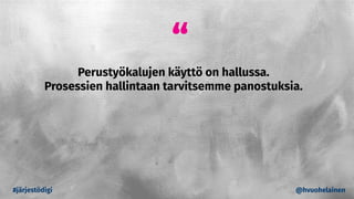Perustyökalujen käyttö on hallussa.
Prosessien hallintaan tarvitsemme panostuksia.
“
#järjestödigi @hvuohelainen
 