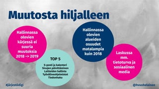 #järjestödigi @hvuohelainen
Laskussa
mm.
tietoturva ja
sosiaalinen
media
TOP 5
S-posti ja kalenteri
Sivujen päivittäminen
Laitteiden hallinta
Työvälineohjelmistot
Tiedonhaku
Muutosta hiljalleen
Hallinnassa
olevien
kärjessä ei
suuria
muutoksia
2018 -> 2019
Hallinnassa
olevien
alueiden
osuudet
matalampia
kuin 2018
 