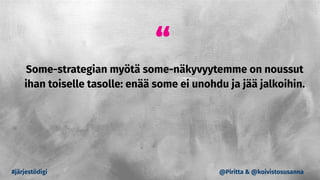 “
Some-strategian myötä some-näkyvyytemme on noussut
ihan toiselle tasolle: enää some ei unohdu ja jää jalkoihin.
#järjestödigi @Piritta & @koivistosusanna
 