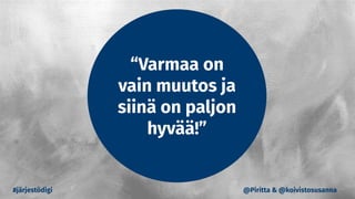 “Varmaa on
vain muutos ja
siinä on paljon
hyvää!”
#järjestödigi @Piritta & @koivistosusanna
 