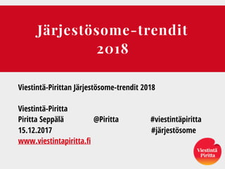 Järjestösome-trendit
2018
Viestintä-Pirittan Järjestösome-trendit 2018
Viestintä-Piritta
Piritta Seppälä @Piritta #viestintäpiritta
15.12.2017 #järjestösome
www.viestintapiritta.fi
 