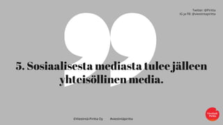 ©Viestintä-Piritta Oy #viestintäpiritta
5. Sosiaalisesta mediasta tulee jälleen
yhteisöllinen media.
Twitter: @Piritta
IG ...