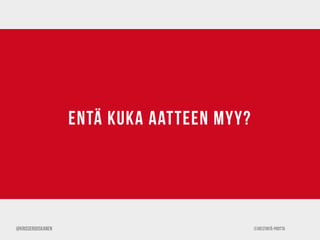 ©Viestintä-Piritta
ENTÄ KUKA AATTEEN MYY?
@krisseruuskanen
 