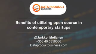 Benefits of utilizing open source in
contemporary startups
@Jarkko_Moilanen
+358 40 5359066
Dataproductbusiness.com
 