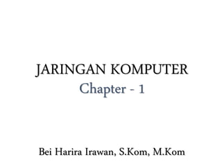 JARINGAN KOMPUTER
Chapter - 1
Bei Harira Irawan, S.Kom, M.Kom
 