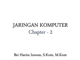 JARINGAN KOMPUTER
Chapter - 2
Bei Harira Irawan, S.Kom, M.Kom
 