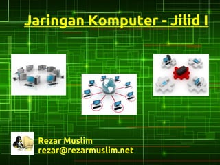 Jaringan Komputer - Jilid I




  Rezar Muslim
  rezar@rezarmuslim.net
 