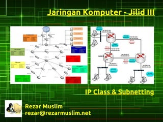 Jaringan Komputer - Jilid III




                   IP Class & Subnetting

Rezar Muslim
rezar@rezarmuslim.net
 