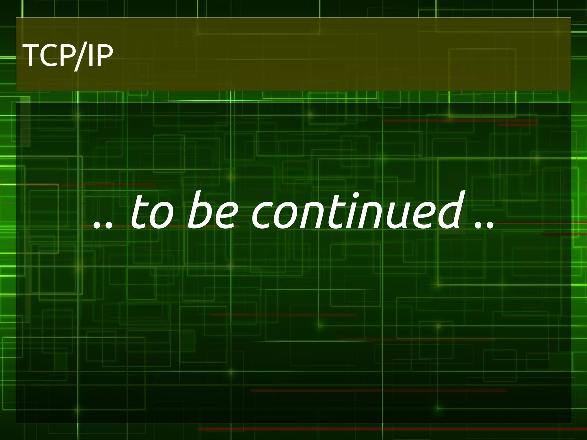 TCP/IP




    .. to be continued ..
 