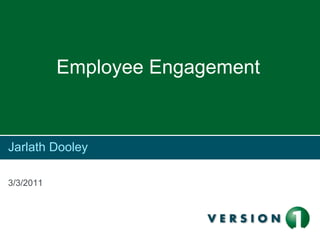 Jarlath Dooley 3/3/2011 Employee Engagement 