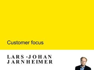 LARS-JOHAN JARNHEIMER Customer focus 