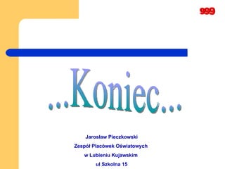 ...Koniec... Jarosław Pieczkowski Zespół Placówek Oświatowych  w Lubieniu Kujawskim  ul Szkolna 15 
