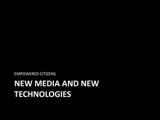 NEW MEDIA AND NEW TECHNOLOGIES EMPOWERED CITIZENS 