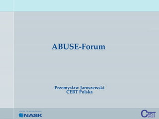 ABUSE-Forum
Przemysław Jaroszewski
CERT Polska
 