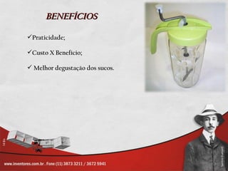 BENEFÍCIOS

Praticidade;

Custo X Benefício;

 Melhor degustação dos sucos.
 