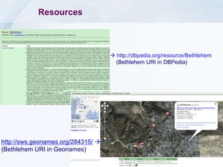 Jarrar © 2013 18
Resources
 http://dbpedia.org/resource/Bethlehem
(Bethlehem URI in DBPedia)
http://sws.geonames.org/284315/ 
(Bethlehem URI in Geonames)
 