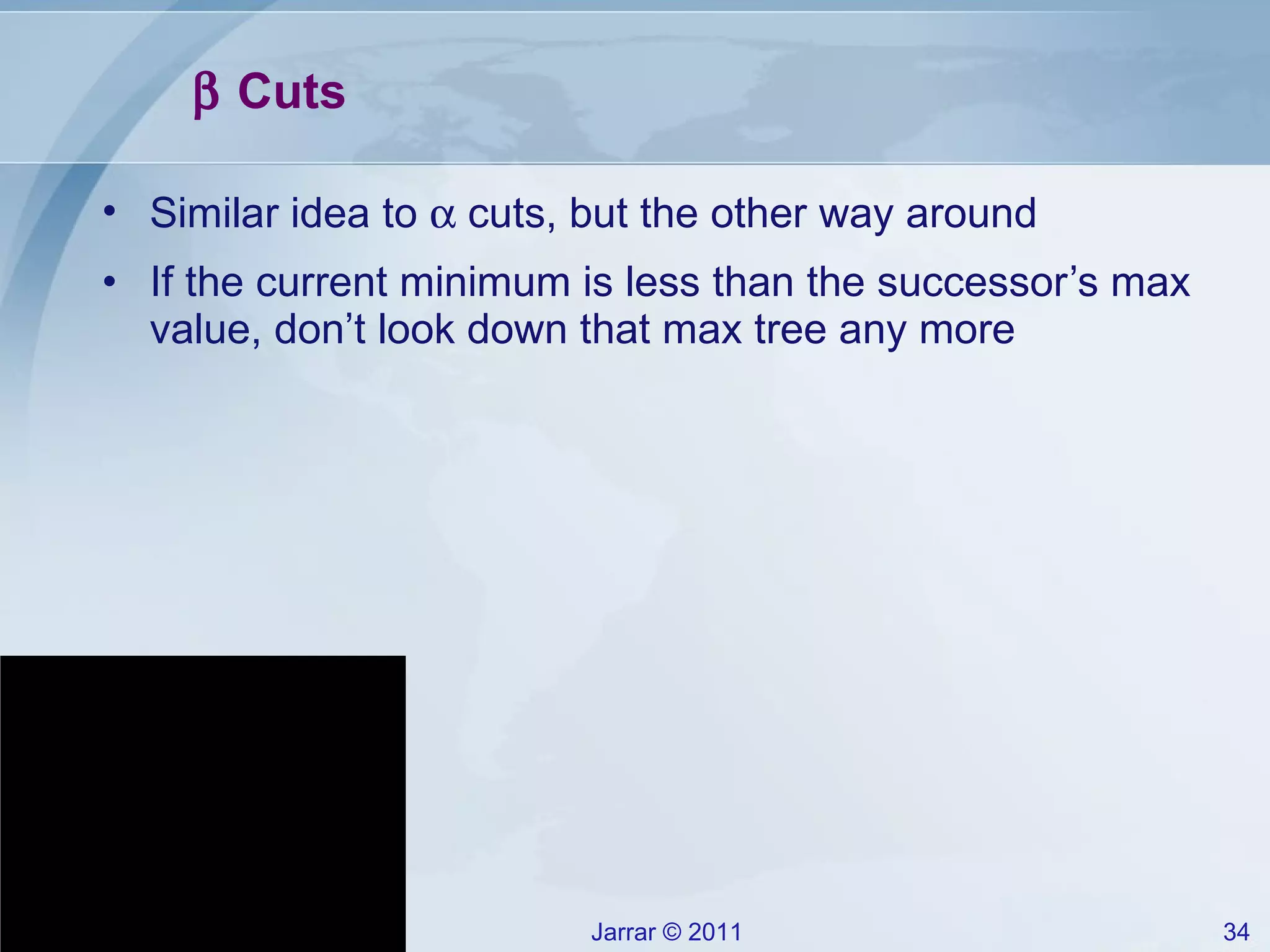    Cuts Similar idea to    cuts, but the other way around If the current minimum is less than the successor’s max value, don’t look down that max tree any more 