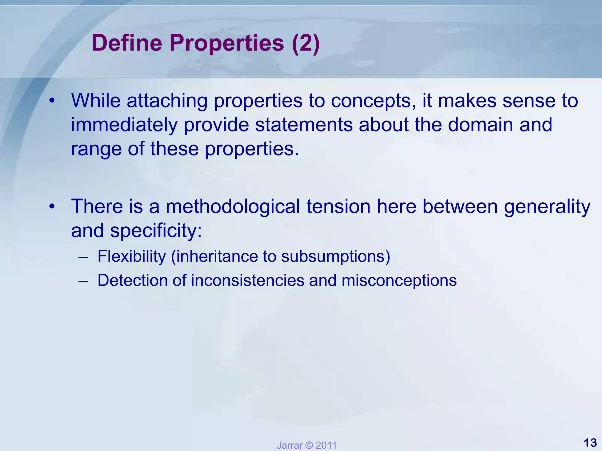 Who will use and maintain the ontology? And how?Be carful with the ontology usability - reusability trade-off