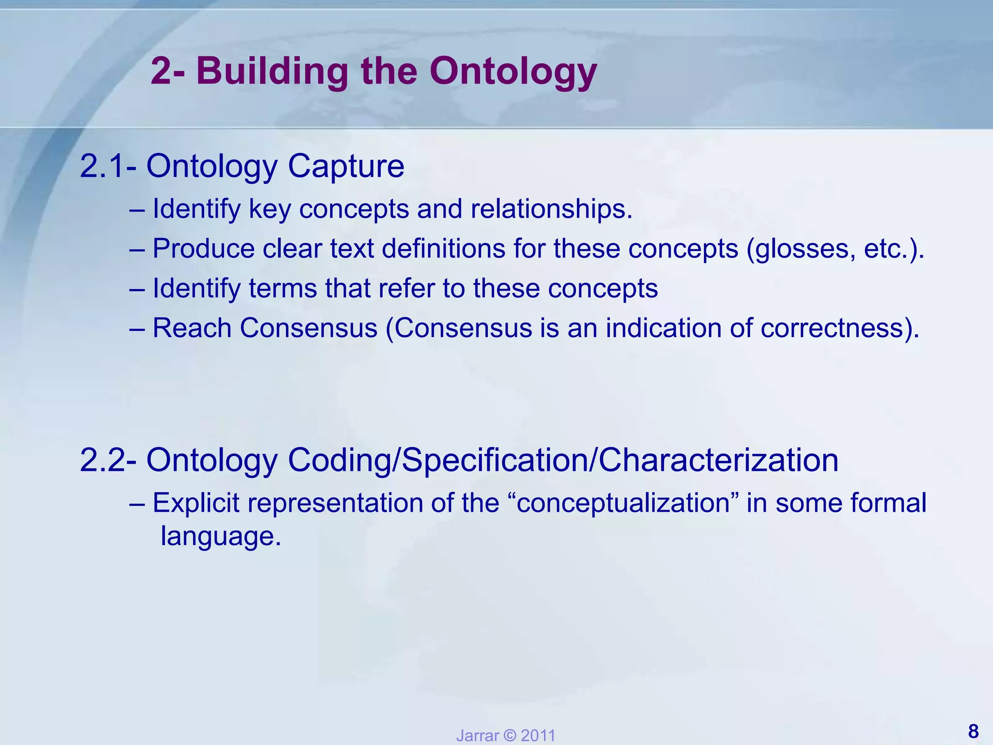 We will overview some common steps, try to learn smartly, and follow these steps literally. You should have your won methodology for each ontology.Most Methodologies propose:1- Identify Purpose and Scope2- Building the Ontology2.1- ontology capture2.2 ontology coding3- Integrating existing ontologies4- Evaluation5- Documentation