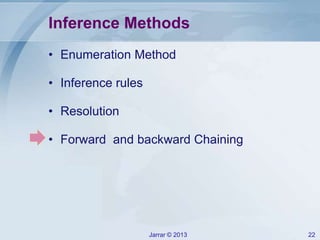 Jarrar © 2013 22
Inference Methods
• Enumeration Method
• Inference rules
• Resolution
• Forward and backward Chaining
 