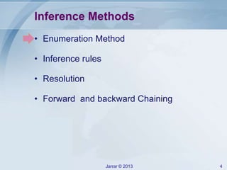 Jarrar © 2013 4
Inference Methods
• Enumeration Method
• Inference rules
• Resolution
• Forward and backward Chaining
 