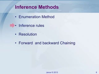 Jarrar © 2013 8
Inference Methods
• Enumeration Method
• Inference rules
• Resolution
• Forward and backward Chaining
 
