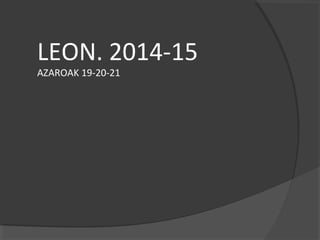 LEON. 2014-15 
AZAROAK 19-20-21 
 