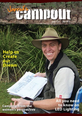 1Issue 001July 2013
Camping; from the
women’s perspective
All you need
to know on
LED Lighting
campout
Jarrod’s
July 2013 Iss 001
Help us
Create
our
Dream
 