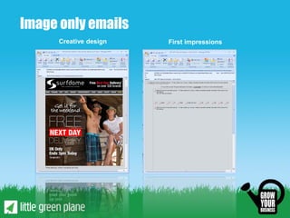 Image only emails
      Creative design   First impressions
 