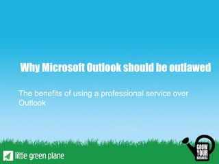 Why Microsoft Outlook should be outlawed

The benefits of using a professional service over
Outlook
 