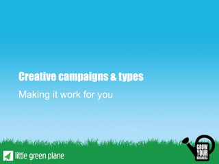 Creative campaigns & types
Making it work for you
 